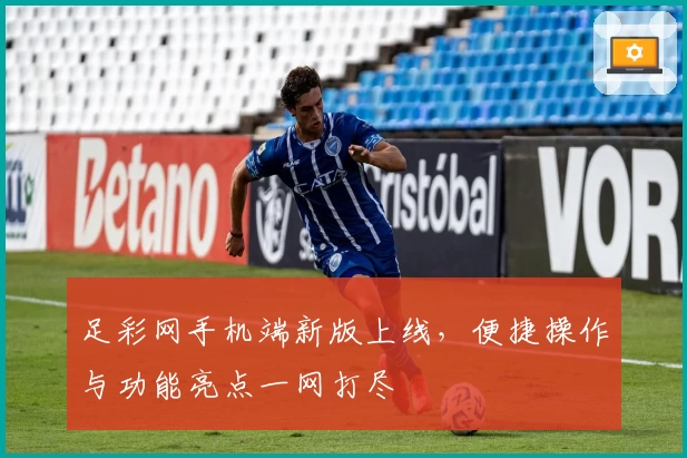 足彩网手机端新版上线，便捷操作与功能亮点一网打尽