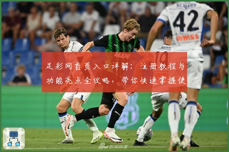 足彩网首页入口详解：注册教程与功能亮点全攻略，带你快速掌握使用技巧！