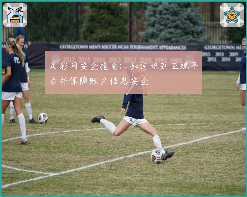 足彩网安全指南：如何识别正规平台并保障账户信息安全