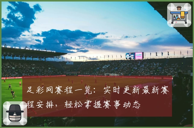 足彩网赛程一览：实时更新最新赛程安排，轻松掌握赛事动态