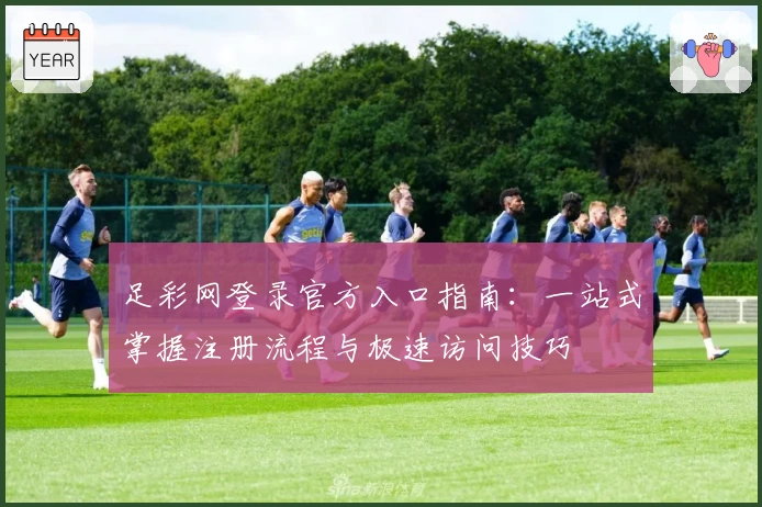 足彩网登录官方入口指南：一站式掌握注册流程与极速访问技巧