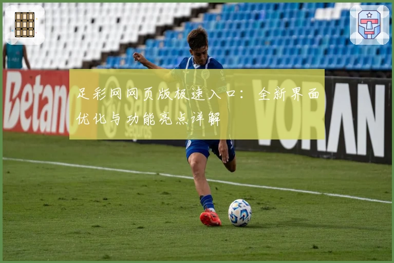足彩网网页版极速入口：全新界面优化与功能亮点详解